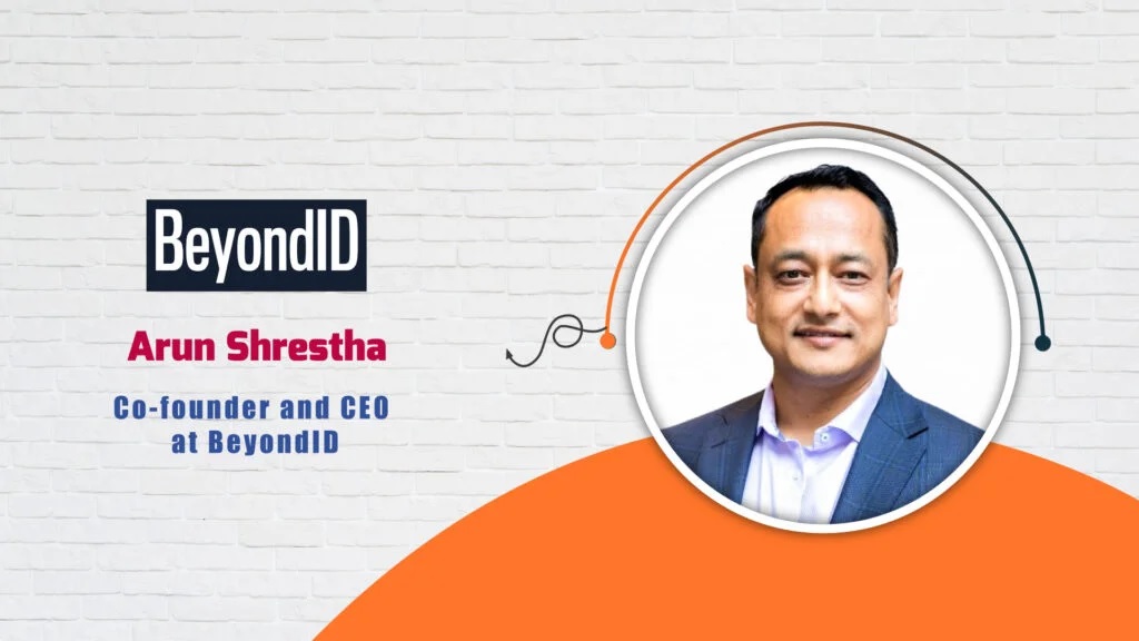 Arun Shrestha, Co-founder and CEO at BeyondID – AITech Interview